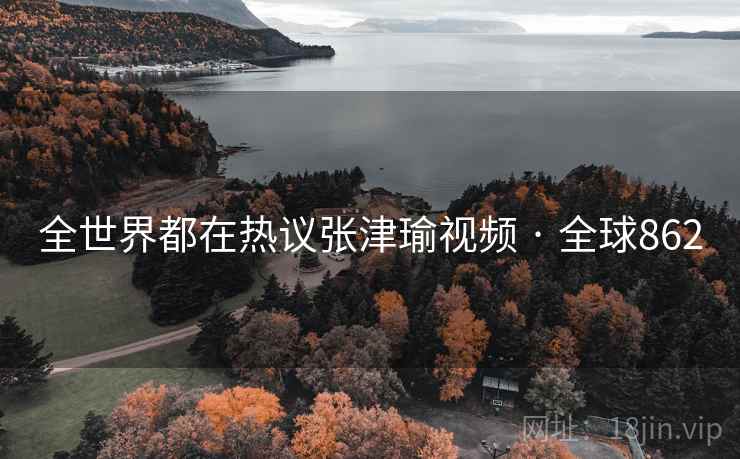 全世界都在热议张津瑜视频 · 全球862