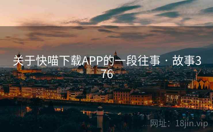 关于快喵下载APP的一段往事 · 故事376