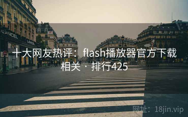 十大网友热评：flash播放器官方下载相关 · 排行425